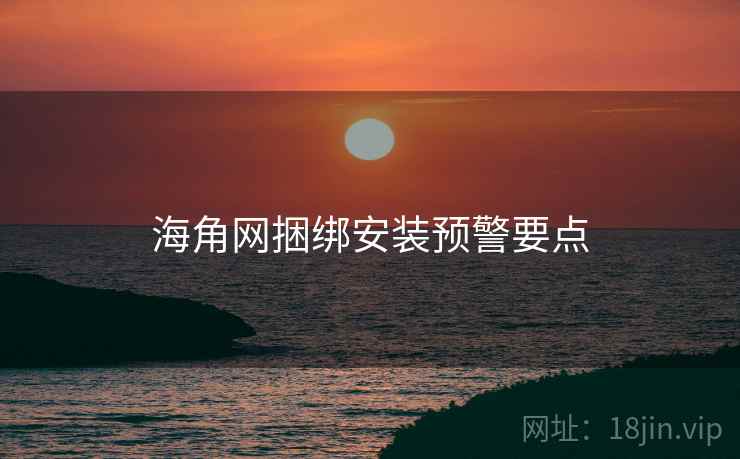海角网捆绑安装预警要点  第1张