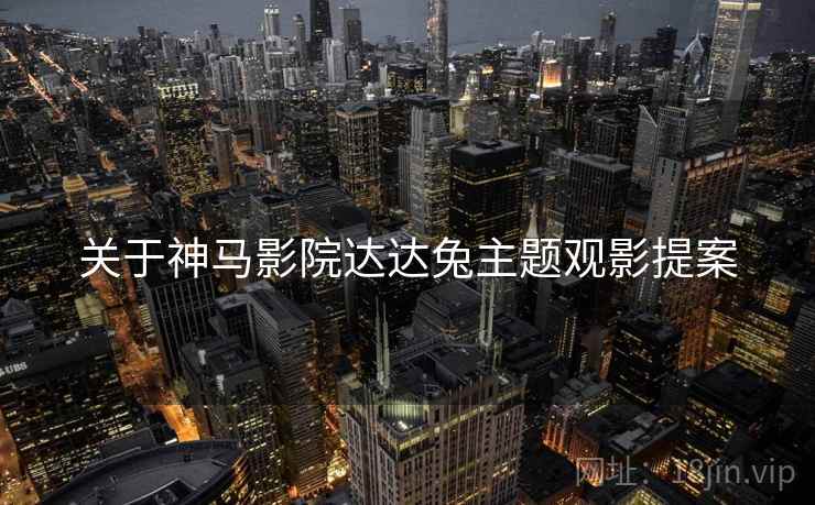 关于神马影院达达兔主题观影提案  第1张