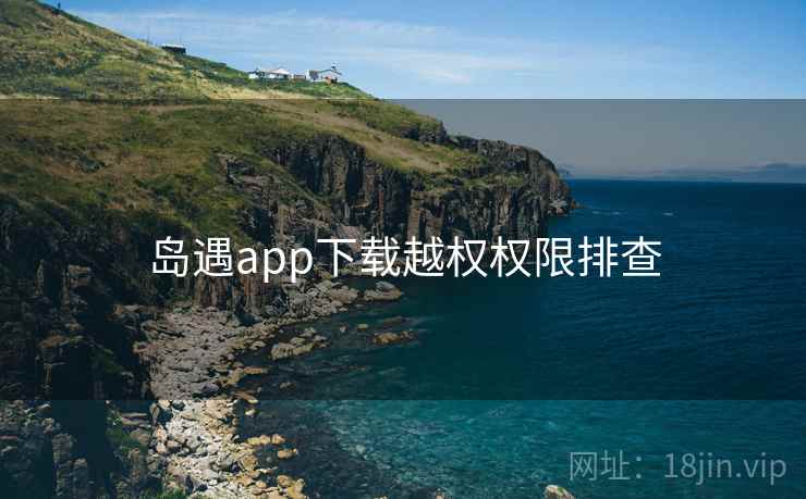 岛遇app下载越权权限排查  第2张