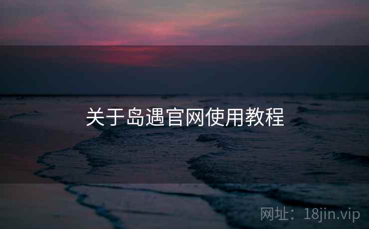 关于岛遇官网使用教程  第1张