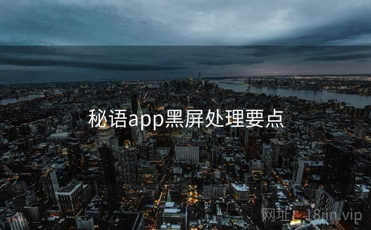 秘语app黑屏处理要点  第1张