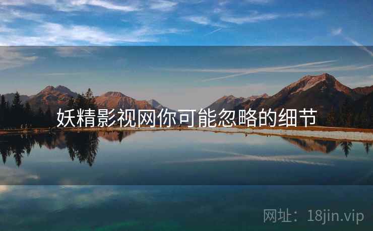 妖精影视网你可能忽略的细节  第1张