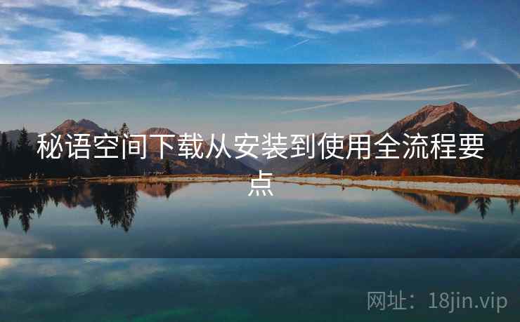 秘语空间下载从安装到使用全流程要点  第2张