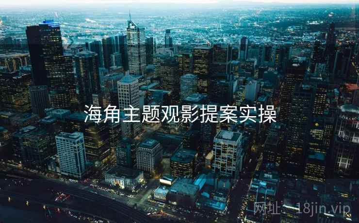 海角主题观影提案实操  第1张