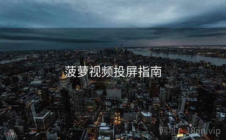 菠萝视频投屏指南  第1张