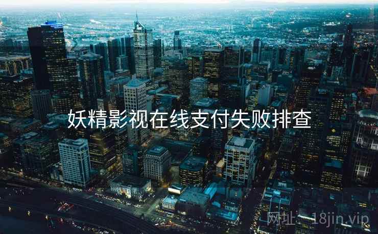 妖精影视在线支付失败排查  第1张