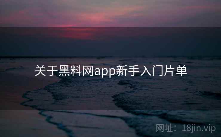 关于黑料网app新手入门片单  第2张