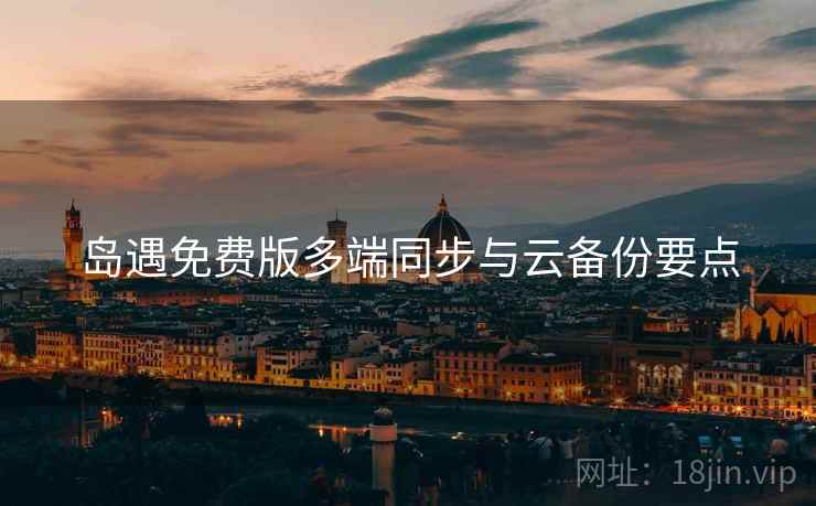 岛遇免费版多端同步与云备份要点  第2张