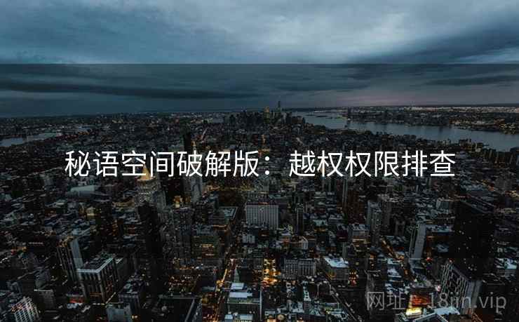 秘语空间破解版：越权权限排查  第2张