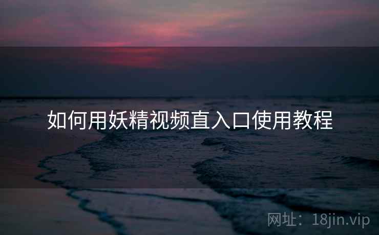 如何用妖精视频直入口使用教程  第1张