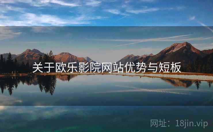 关于欧乐影院网站优势与短板  第1张